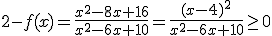 2-f(x)=\frac{x^2-8x+16}{x^2-6x+10}=\frac{(x-4)^2}{x^2-6x+10}\ge 0